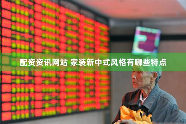 配资资讯网站 家装新中式风格有哪些特点